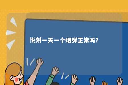 悦刻一天一个烟弹正常吗
	？ 